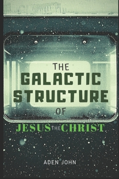 Paperback The Galactic Structure Of Jesus The Christ Book