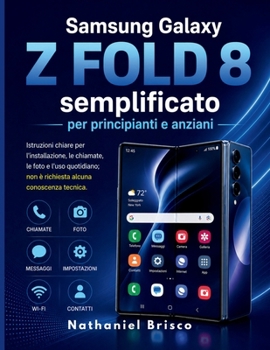El Samsung Galaxy Z Fold 8 simplificado para principiantes y personas mayores.: Istruzioni chiare per l'installazione, le chiamate, le foto e l'uso ... alcuna conoscenza tecnica. (Italian Edition)