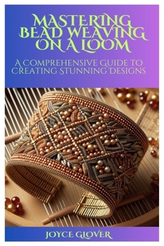 Paperback Mastering Bead Weaving on a Loom: A Comprehensive Guide to Creating Stunning Designs Book