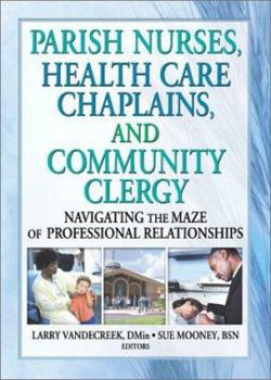 Paperback Parish Nurses, Health Care Chaplains, and Community Clergy: Navigating the Maze of Professional Relationships Book