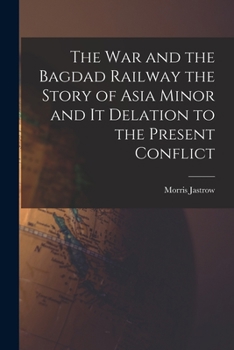 Paperback The War and the Bagdad Railway the Story of Asia Minor and it Delation to the Present Conflict Book