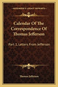 Paperback Calendar Of The Correspondence Of Thomas Jefferson: Part 1, Letters From Jefferson Book