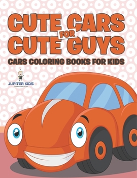 Cute Cars for Cute Guys: Cars Coloring Books For Kids