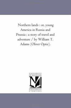 Northern lands, or, young America in Russia and Prussia: a story of travel and adventure - Book #2 of the Young America Abroad (Second Series)