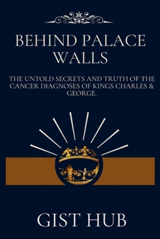 Paperback Behind Palace Walls: The Untold Secrets and Truth of the Cancer Diagnoses of Kings Charles & George. Book