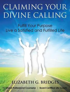 Paperback Claiming Your Divine Calling: Fulfill Your Purpose and Live a Satisfied and Fulfilled Life Book