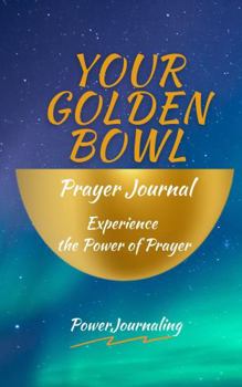 Paperback Your Golden Bowl Prayer Journal: Experience the Power of Prayer Book