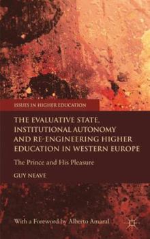 The Evaluative State, Institutional Autonomy and Re-Engineering Higher Education in Western Europe: The Prince and His Pleasure