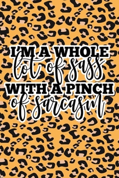 Paperback I'm A Whole Lot Of Sass With A Pinch Of Sarcasm: Leopard Print Sassy Mom Journal / Snarky Notebook Book