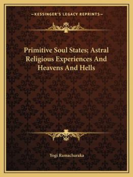 Paperback Primitive Soul States; Astral Religious Experiences And Heavens And Hells Book