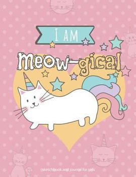 I am Meow-gical Sketchbook and Journal for Girls: Cute Caticorn Sketchbook and Journal Notebook for Cat Lovers, Cute Magical Cat/Unicorn Journal