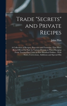 Hardcover Trade "secrets" and Private Recipes: A Collection of Recipes, Processes and Formulae, That Have Been Offered for Sale by Various Persons at Prices Ran Book
