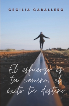 Paperback El esfuerzo es tu camino, el éxito tu destino [Spanish] Book