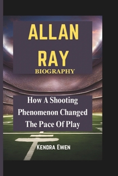 ALLAN RAY BIOGRAPHY: How A Shooting Phenomenon Changed The Pace Of Play