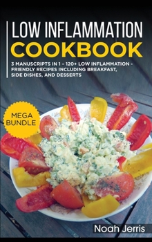 Hardcover Low Inflammation Cookbook: MEGA BUNDLE - 3 Manuscripts in 1 - 120+ Low Inflammation - friendly recipes including casseroles, side dishes and pizz Book