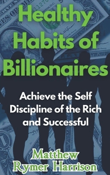 Paperback Healthy Habits of Billionaires Achieve the Self Discipline of the Rich and Successful Book