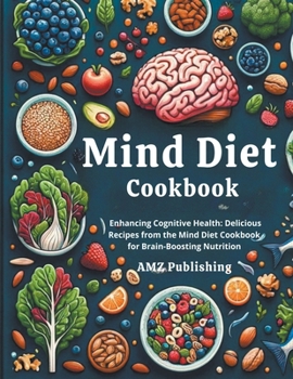 Paperback Mind Diet Cookbook: Enhancing Cognitive Health: Delicious Recipes from the Mind Diet Cookbook for Brain-Boosting Nutrition Book