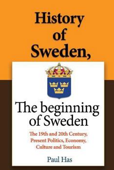 Paperback History of Sweden, The beginning of Sweden: The 19th and 20th Century, Present Politics, Economy, Culture and Tourism Book
