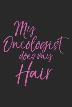 Paperback My Oncologist Does My Hair: Funny Pink Breast Cancer Quote My Oncologist Does My Hair Journal/Notebook Blank Lined Ruled 6x9 100 Pages Book