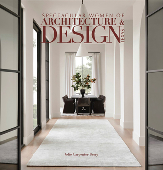 Hardcover Spectacular Women of Architecture & Design Texas: Inspired Homes Imaged and Designed by Texas' Leading Women Architects, Interior Designers, Builders Book