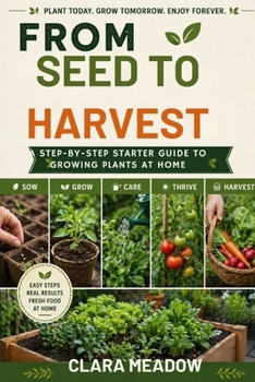 Paperback From Seed to Harvest: A Step-by-Step Starter Guide to Growing Plants at Home Book