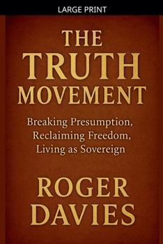 The Truth Movement: Breaking Presumption, Reclaiming Freedom, Living as Sovereign