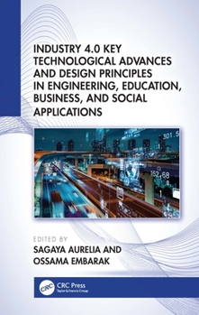 Hardcover Industry 4.0 Key Technological Advances and Design Principles in Engineering, Education, Business, and Social Applications Book