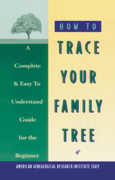 Paperback How to Trace Your Family Tree: A Complete & Easy- to-Understand Guide for the Beginner Book