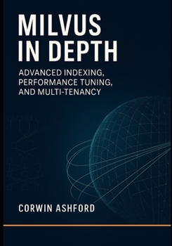 MILVUS IN DEPTH: ADVANCED INDEXING, PERFORMANCE TUNING, AND MULTI-TENANCY: Practical InfiniBand Administration: A Beginner’s Guide to High-Performance Networking