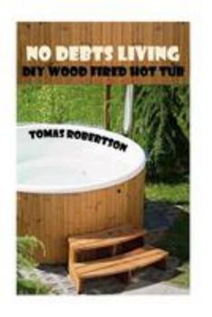Paperback No Debts Living: DIY Wood Fired Hot Tub Book