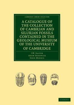 Paperback A Catalogue of the Collection of Cambrian and Silurian Fossils Contained in the Geological Museum of the University of Cambridge Book