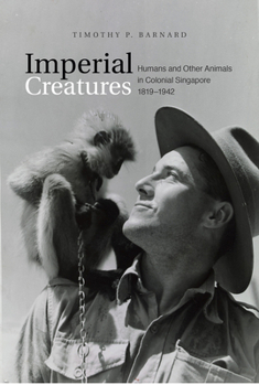 Paperback Imperial Creatures: Humans and Other Animals in Colonial Singapore, 1819-1942 Book