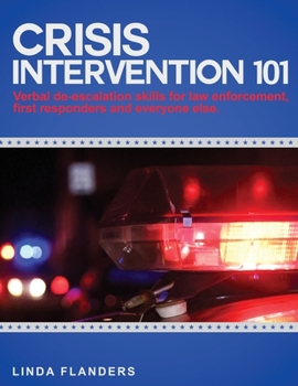 Paperback Crisis Intervention 101: De-escalation Steps for Law Enforcement, First Responders and Everyone Else Book