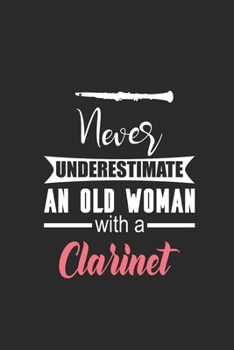 Never Underestimate An Old Woman With A Clarinet: Never Underestimate Notebook, Dotted Bullet (6" x 9" - 120 pages) ~ Musical Instruments Themed Notebook for Daily Journal, Diary, and Gift