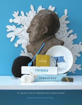 Paperback Taking Things Seriously: 75 Objects with Unexpected Significance Book