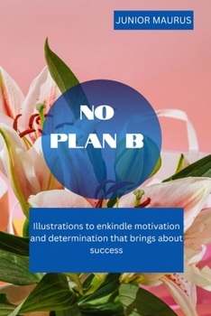 Paperback No plan B: Illustrations to enkindle motivation and determination that brings about success Book