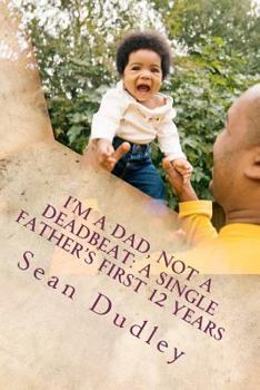 Paperback I'm A Dad, Not A Deadbeat: A Single Father's First 12 Years Book