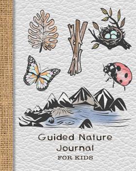 Guided Nature Journal for Kids: Guided Prompted Activities to to Get Out and about in Nature and Learn Lifelong Skills in Appreciating Adventure and Produce Lasting Memories - White Leather Effect Cov