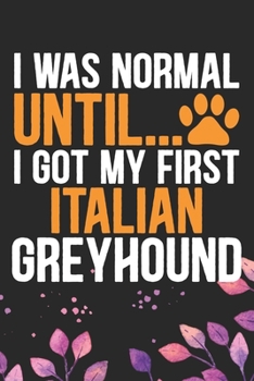 Paperback I Was Normal Until I Got My First Italian Greyhound: Cool Italian Greyhound Dog Journal Notebook - Italian Greyhound Puppy Lovers- Funny Italian Greyh Book