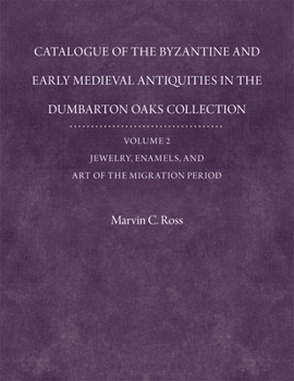 Catalogue of the Byzantine and Early Mediaeval Antiquities in the Dumbarton Oaks Collection, 2, Jewelry, Enamels, and Art of the Migration (Dumbarton Oaks Byzantine Collection Catalogs)