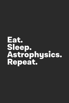 Paperback Eat Sleep Astrophysics Repeat: Astrophysics Notebook for Astrophysicists Book