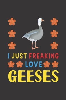 Paperback I Just Freaking Love Geeses: Geeses Lovers Funny Gifts Journal Lined Notebook 6x9 120 Pages Book