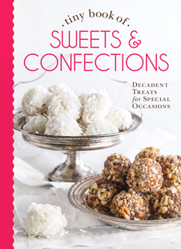 Hardcover Tiny Book of Sweets & Confections: Decadent Treats for Special Occasions Book