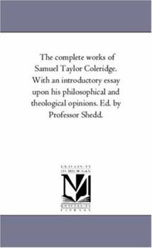 Paperback The Complete Works of Samuel Taylor Coleridge. With An introductory Essay Upon His Philosophical and theological Opinions. Ed. by Professor Shedd. Vol Book