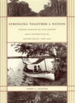 Paperback Stringing Together a Nation: Cândido Mariano da Silva Rondon and the Construction of a Modern Brazil, 1906-1930 Book