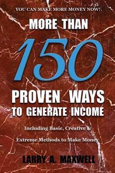 Paperback More Than 150 Proven Ways to Generate Income: Including Basic, Creative and Extreme Methods to Make Money Book