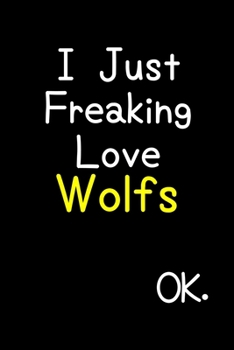 Paperback I Just Freaking Love Wolfs Ok.: Journal (Diary, Notebook) Funny Animal Gift For Wolf Lovers Book