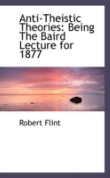 Paperback Anti-Theistic Theories: Being the Baird Lecture for 1877 Book