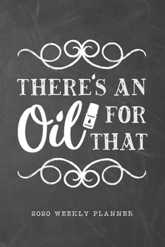 There's An Oil For That 2020 Weekly Planner: Essential Oils 6x9 Planner, Calendar, Inventory, Recipes