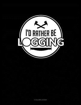 Paperback I'd Rather Be Logging: 3 Column Ledger Book